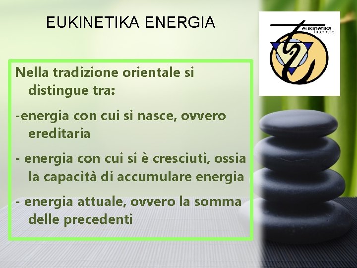 EUKINETIKA ENERGIA Nella tradizione orientale si distingue tra: -energia con cui si nasce, ovvero