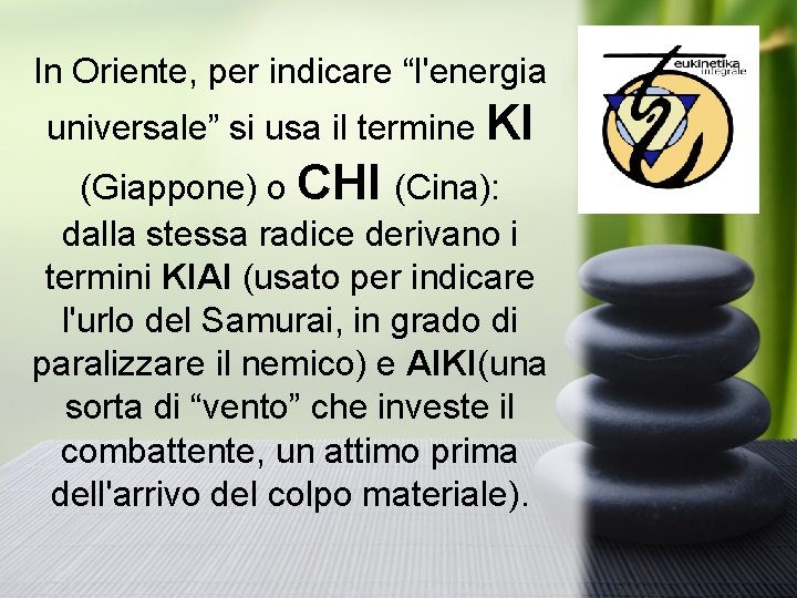 In Oriente, per indicare “l'energia universale” si usa il termine KI (Giappone) o CHI