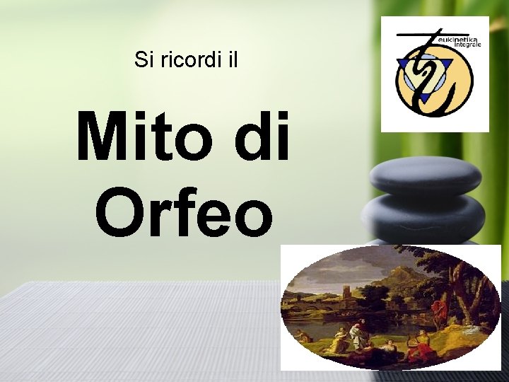 Si ricordi il Mito di Orfeo 