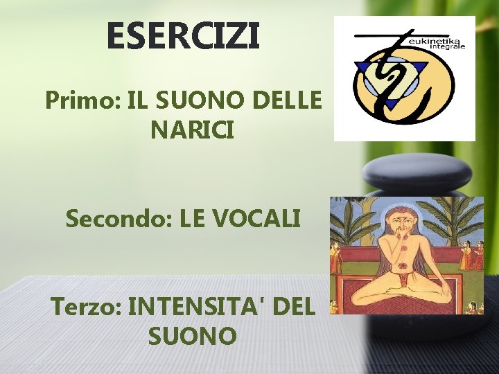 ESERCIZI Primo: IL SUONO DELLE NARICI Secondo: LE VOCALI Terzo: INTENSITA' DEL SUONO 