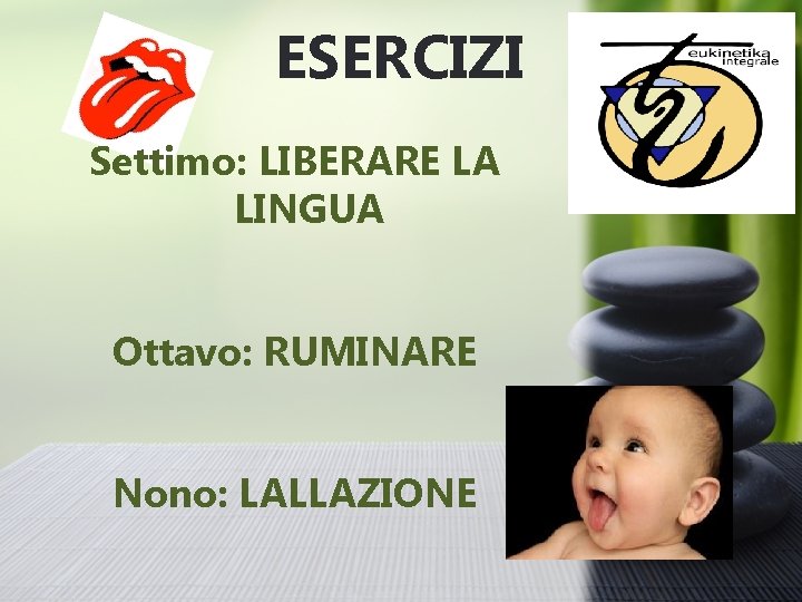 ESERCIZI Settimo: LIBERARE LA LINGUA Ottavo: RUMINARE Nono: LALLAZIONE 