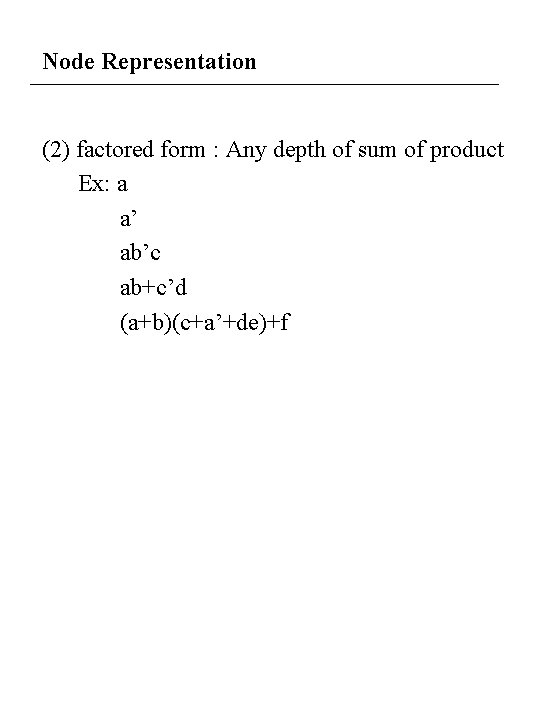 Node Representation (2) factored form : Any depth of sum of product Ex: a