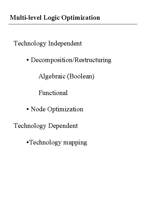 Multi-level Logic Optimization Technology Independent • Decomposition/Restructuring Algebraic (Boolean) Functional • Node Optimization Technology