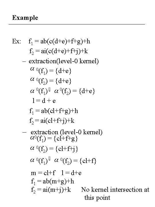 Example Ex: f 1 = ab(c(d+e)+f+g)+h f 2 = ai(c(d+e)+f+j)+k – extraction(level-0 kernel) 0(f