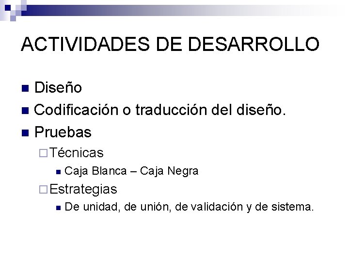 ACTIVIDADES DE DESARROLLO Diseño n Codificación o traducción del diseño. n Pruebas n ¨ ACTIVIDADES DE DESARROLLO Diseño n Codificación o traducción del diseño. n Pruebas n ¨