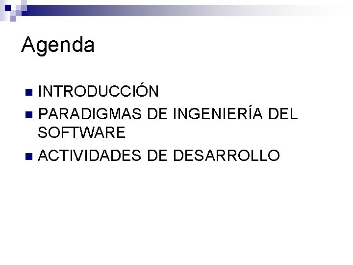 Agenda INTRODUCCIÓN n PARADIGMAS DE INGENIERÍA DEL SOFTWARE n ACTIVIDADES DE DESARROLLO n Agenda INTRODUCCIÓN n PARADIGMAS DE INGENIERÍA DEL SOFTWARE n ACTIVIDADES DE DESARROLLO n