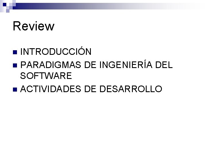 Review INTRODUCCIÓN n PARADIGMAS DE INGENIERÍA DEL SOFTWARE n ACTIVIDADES DE DESARROLLO n Review INTRODUCCIÓN n PARADIGMAS DE INGENIERÍA DEL SOFTWARE n ACTIVIDADES DE DESARROLLO n