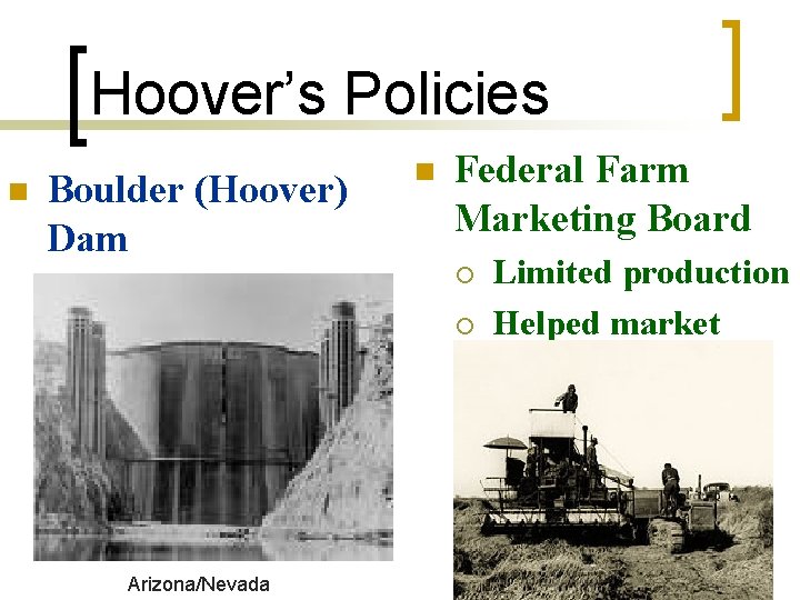 Hoover’s Policies n Boulder (Hoover) Dam ¡ Hydroelectric power Arizona/Nevada n Federal Farm Marketing