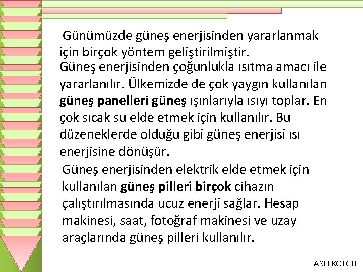 Günümüzde güneş enerjisinden yararlanmak için birçok yöntem geliştirilmiştir. Güneş enerjisinden çoğunlukla ısıtma amacı ile