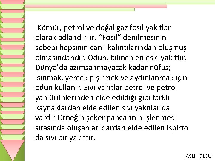 Kömür, petrol ve doğal gaz fosil yakıtlar olarak adlandırılır. “Fosil” denilmesinin sebebi hepsinin canlı