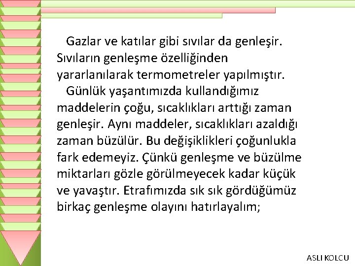 Gazlar ve katılar gibi sıvılar da genleşir. Sıvıların genleşme özelliğinden yararlanılarak termometreler yapılmıştır. Günlük