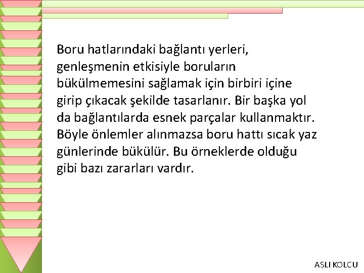 Boru hatlarındaki bağlantı yerleri, genleşmenin etkisiyle boruların bükülmemesini sağlamak için birbiri içine girip çıkacak