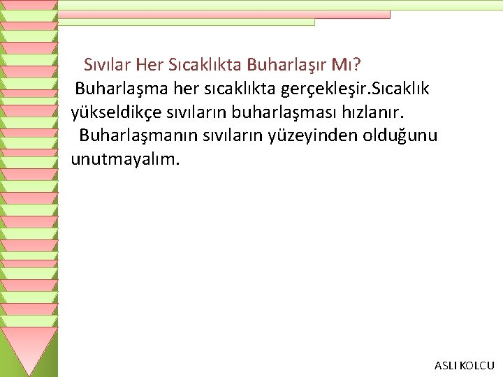 Sıvılar Her Sıcaklıkta Buharlaşır Mı? Buharlaşma her sıcaklıkta gerçekleşir. Sıcaklık yükseldikçe sıvıların buharlaşması hızlanır.