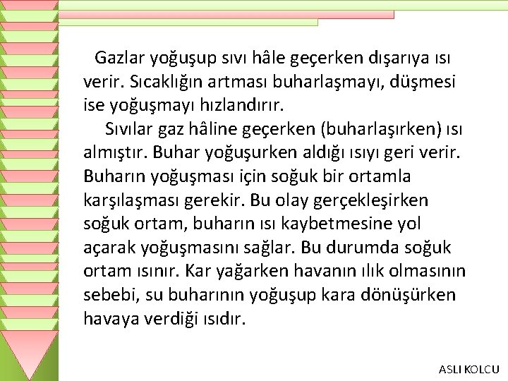 Gazlar yoğuşup sıvı hâle geçerken dışarıya ısı verir. Sıcaklığın artması buharlaşmayı, düşmesi ise yoğuşmayı