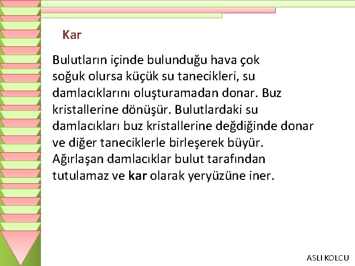 Kar Bulutların içinde bulunduğu hava çok soğuk olursa küçük su tanecikleri, su damlacıklarını oluşturamadan