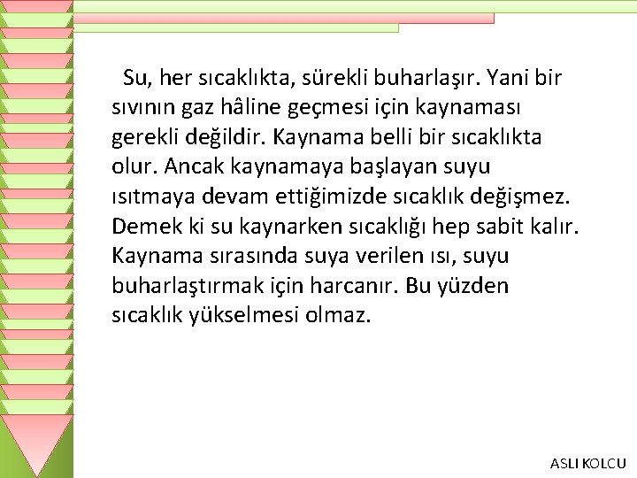 Su, her sıcaklıkta, sürekli buharlaşır. Yani bir sıvının gaz hâline geçmesi için kaynaması gerekli