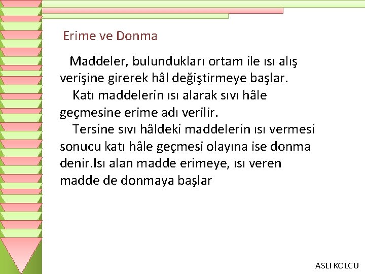 Erime ve Donma Maddeler, bulundukları ortam ile ısı alış verişine girerek hâl değiştirmeye başlar.