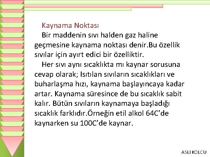 Kaynama Noktası Bir maddenin sıvı halden gaz haline geçmesine kaynama noktası denir. Bu özellik