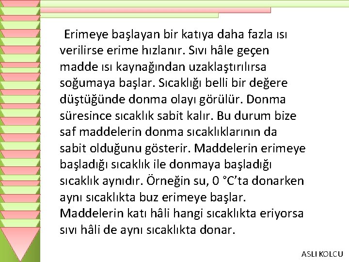 Erimeye başlayan bir katıya daha fazla ısı verilirse erime hızlanır. Sıvı hâle geçen madde