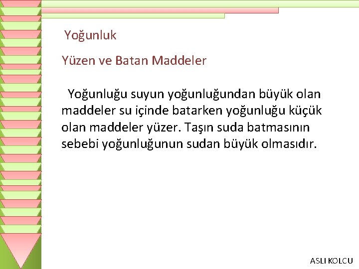 Yoğunluk Yüzen ve Batan Maddeler Yoğunluğu suyun yoğunluğundan büyük olan maddeler su içinde batarken
