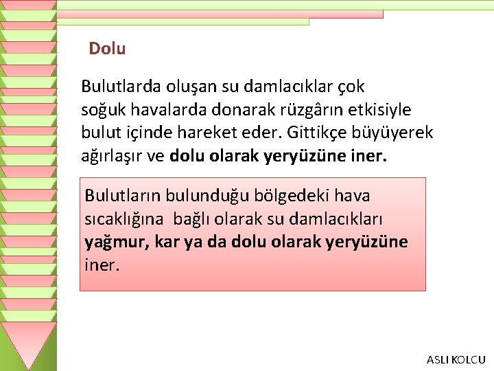 Dolu Bulutlarda oluşan su damlacıklar çok soğuk havalarda donarak rüzgârın etkisiyle bulut içinde hareket