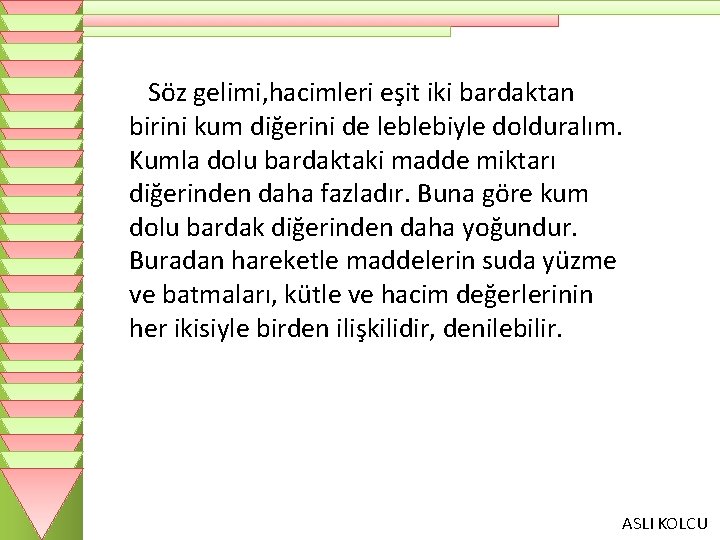 Söz gelimi, hacimleri eşit iki bardaktan birini kum diğerini de leblebiyle dolduralım. Kumla dolu