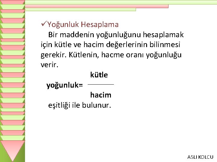 üYoğunluk Hesaplama Bir maddenin yoğunluğunu hesaplamak için kütle ve hacim değerlerinin bilinmesi gerekir. Kütlenin,