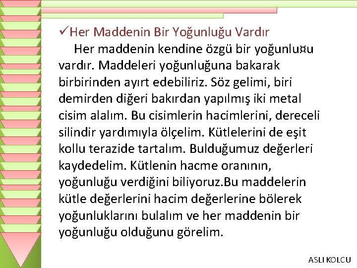 üHer Maddenin Bir Yoğunluğu Vardır Her maddenin kendine özgü bir yoğunlu¤u vardır. Maddeleri yoğunluğuna