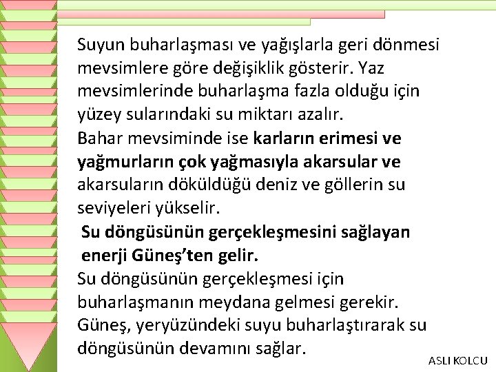 Suyun buharlaşması ve yağışlarla geri dönmesi mevsimlere göre değişiklik gösterir. Yaz mevsimlerinde buharlaşma fazla