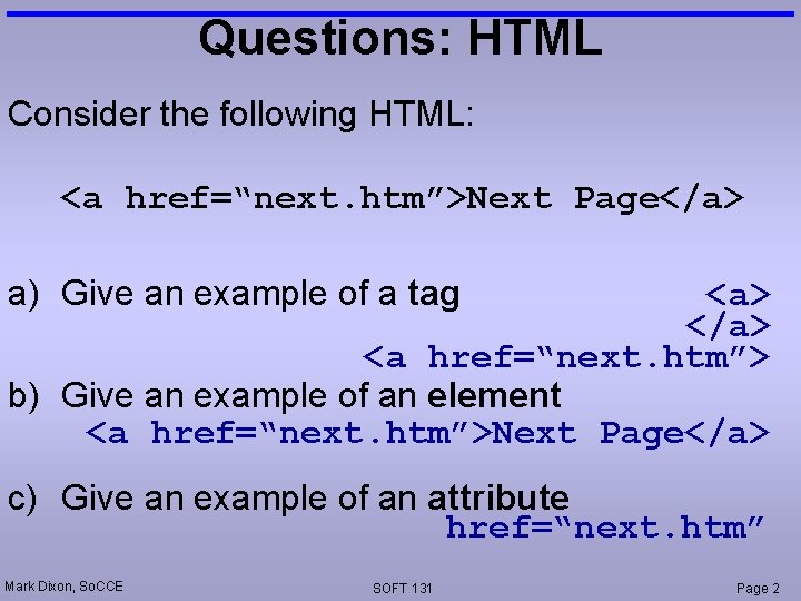 Questions: HTML Consider the following HTML: <a href=“next. htm”>Next Page</a> a) Give an example