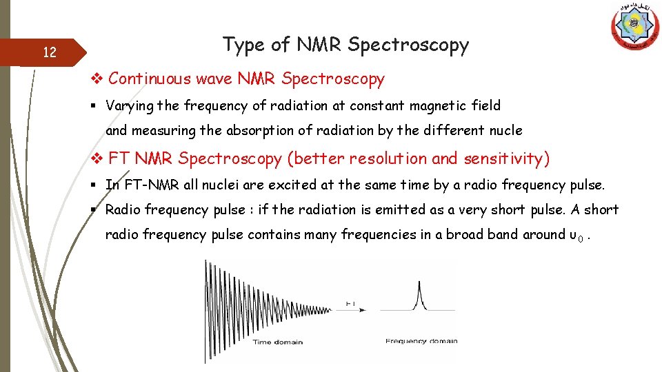 12 Type of NMR Spectroscopy v Continuous wave NMR Spectroscopy § Varying the frequency