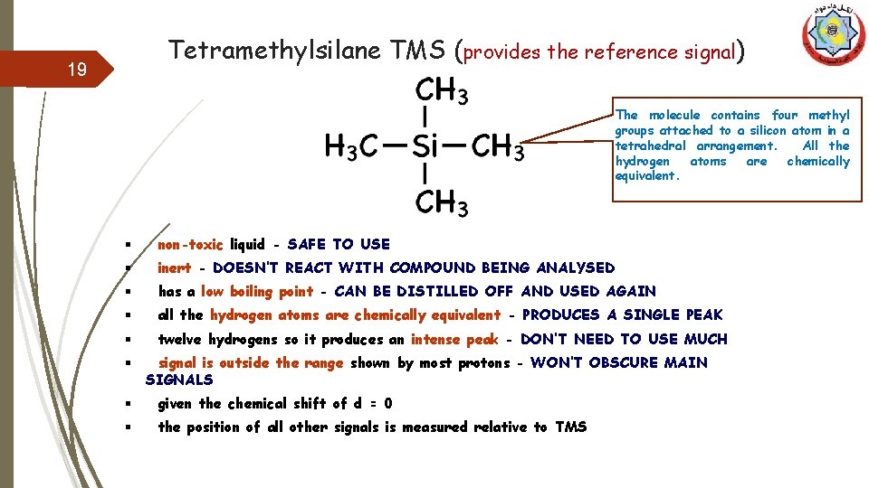 Tetramethylsilane TMS (provides the reference signal) 19 The molecule contains four methyl groups attached