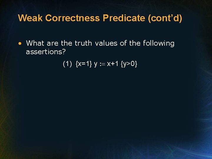 Weak Correctness Predicate (cont’d) • What are the truth values of the following assertions?