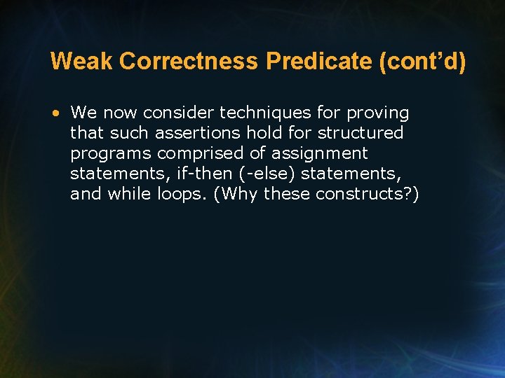 Weak Correctness Predicate (cont’d) • We now consider techniques for proving that such assertions