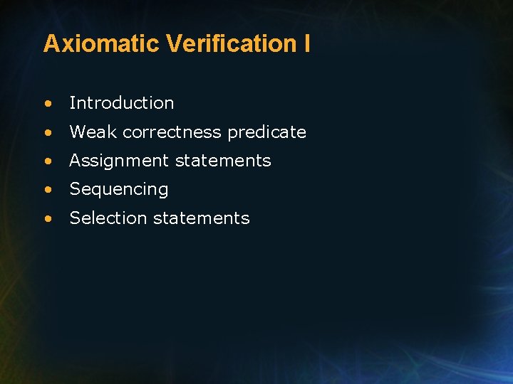 Axiomatic Verification I • Introduction • Weak correctness predicate • Assignment statements • Sequencing