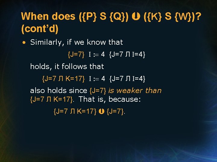 When does ({P} S {Q}) ({K} S {W})? (cont’d) • Similarly, if we know