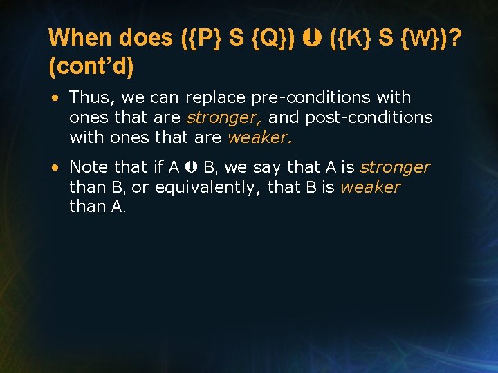 When does ({P} S {Q}) ({K} S {W})? (cont’d) • Thus, we can replace