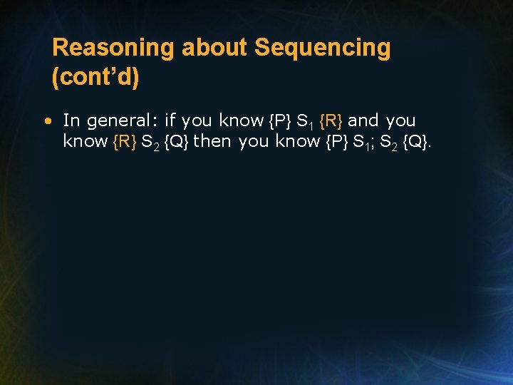Reasoning about Sequencing (cont’d) • In general: if you know {P} S 1 {R}