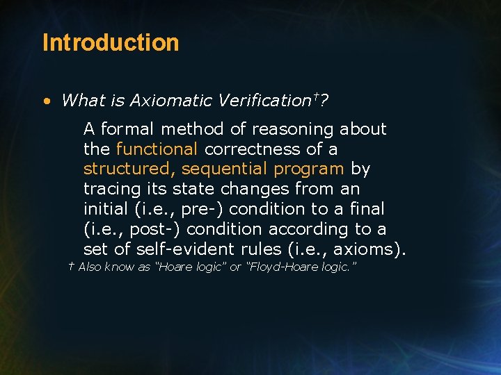 Introduction • What is Axiomatic Verification†? A formal method of reasoning about the functional