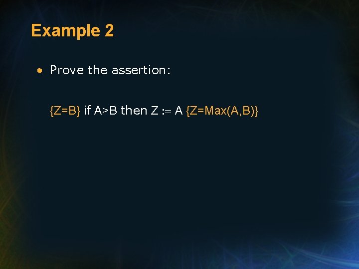 Example 2 • Prove the assertion: {Z=B} if A>B then Z : = A