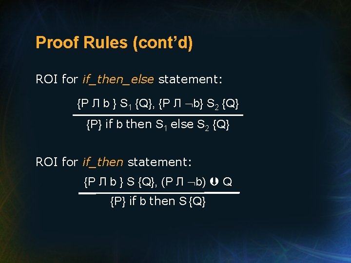 Proof Rules (cont’d) ROI for if_then_else statement: {P Л b } S 1 {Q},