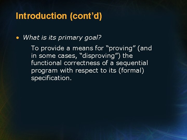 Introduction (cont’d) • What is its primary goal? To provide a means for “proving”