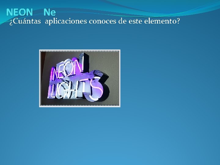 NEON Ne ¿Cuántas aplicaciones conoces de este elemento? 