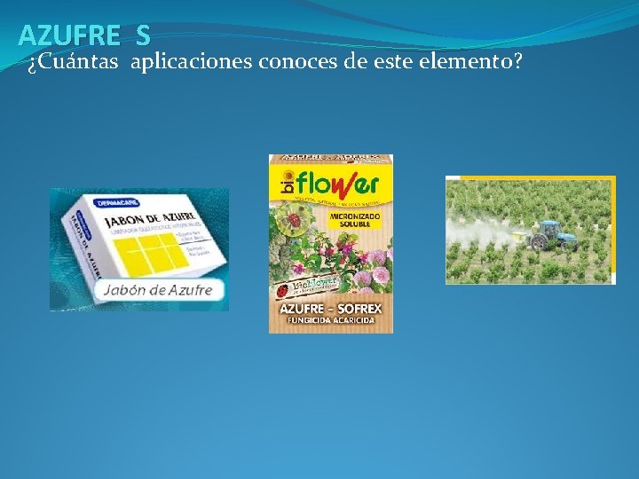 AZUFRE S ¿Cuántas aplicaciones conoces de este elemento? 