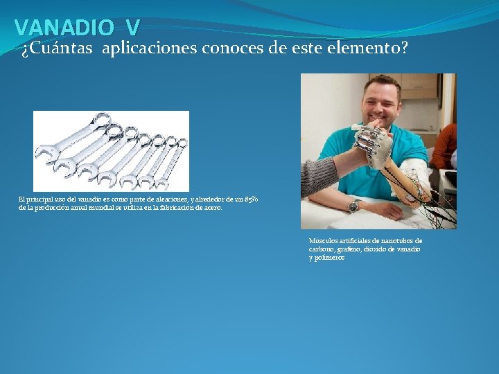 VANADIO V ¿Cuántas aplicaciones conoces de este elemento? El principal uso del vanadio es