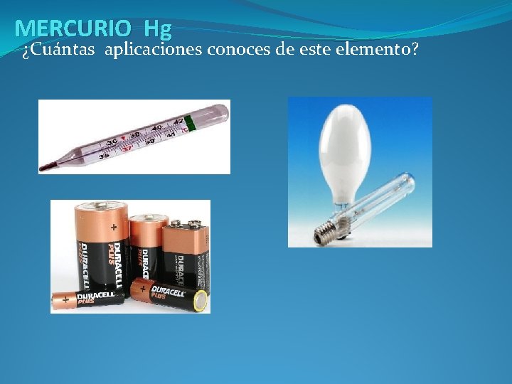 MERCURIO Hg ¿Cuántas aplicaciones conoces de este elemento? 