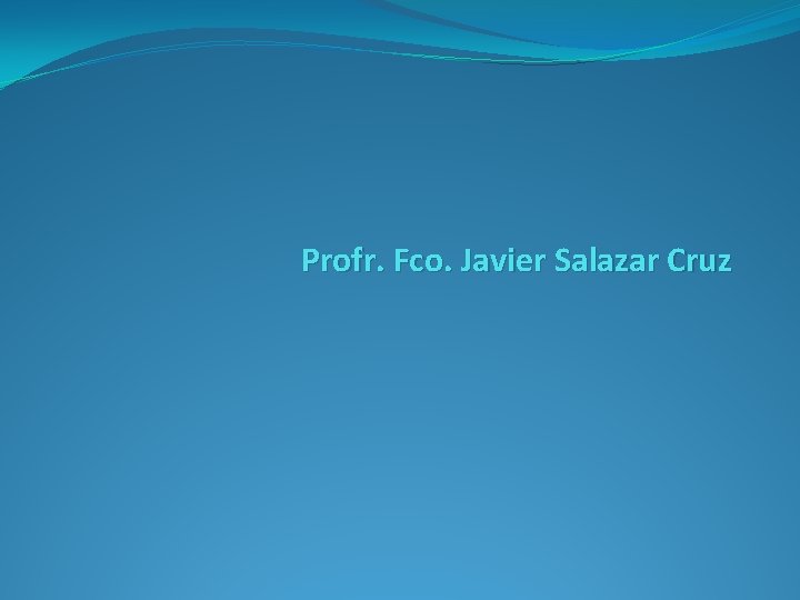 Profr. Fco. Javier Salazar Cruz 