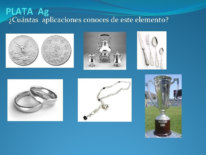PLATA Ag ¿Cuántas aplicaciones conoces de este elemento? 