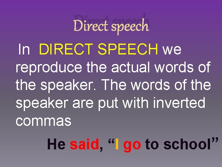 Direct speech In DIRECT SPEECH we reproduce the actual words of the speaker. The