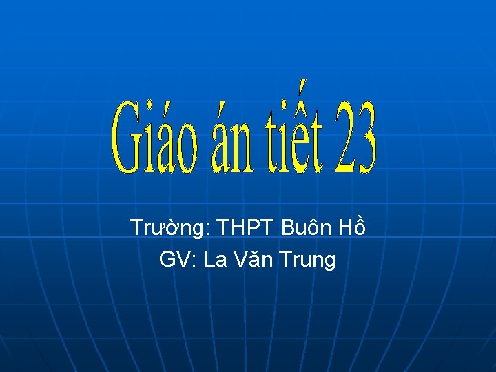 Trường: THPT Buôn Hồ GV: La Văn Trung 